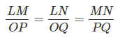 \frac{LM}{OP} = \frac{LN}{OQ} = \frac{MN}{PQ}